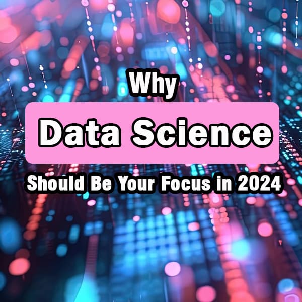 Why Data Science Should Be Your Focus in 2024